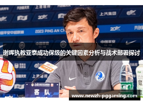 谢晖执教亚泰成功保级的关键因素分析与战术部署探讨