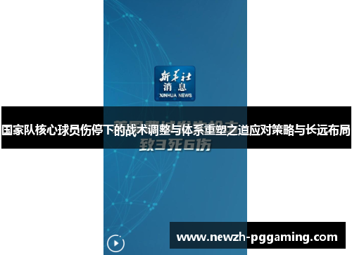 国家队核心球员伤停下的战术调整与体系重塑之道应对策略与长远布局 国家队核心球员伤停下的战术调整与体系重塑之道应对策略与长远布局