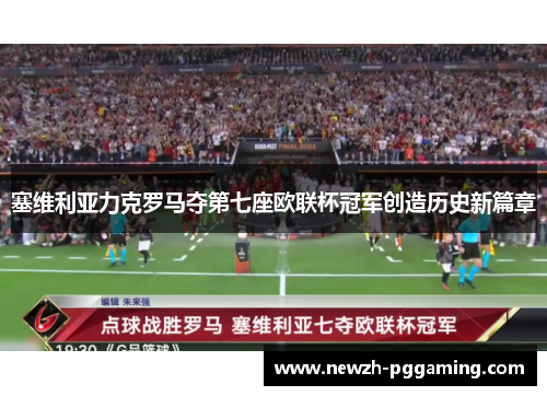塞维利亚力克罗马夺第七座欧联杯冠军创造历史新篇章